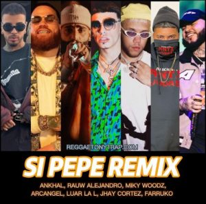 Ankhal Ft. Rauw Alejandro, Miky Woodz, Arcangel, Luar La L, Jhay Cortez Y Farruko – Si Pepe (Remix)